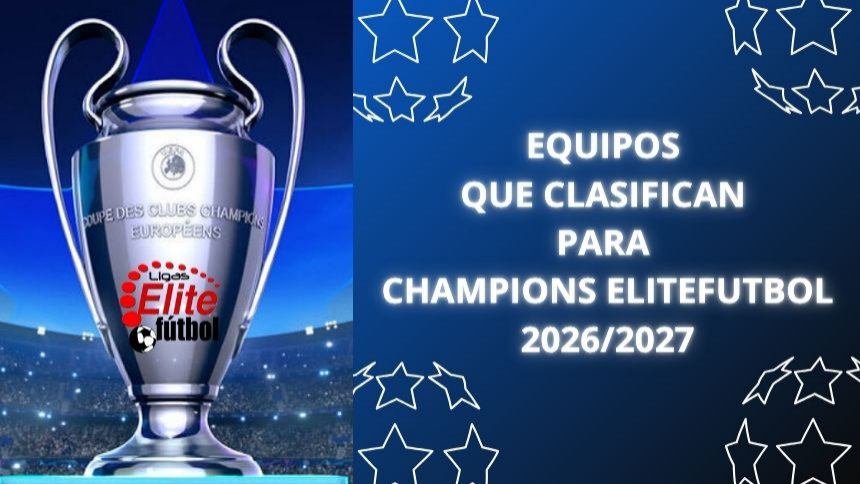 EQUIPOS QUE CLASIFICAN PARA LA CHAMPIONS ELITEFUTBOL 2026/2027